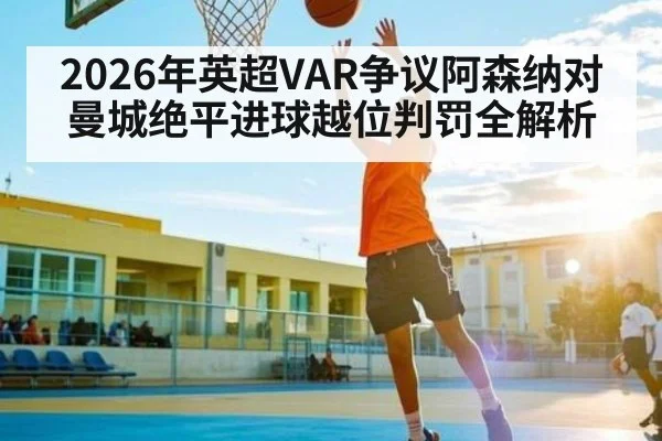 2026年英超VAR争议阿森纳对曼城绝平进球越位判罚全解析