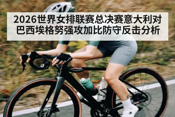 2026世界女排联赛总决赛意大利对巴西埃格努强攻加比防守反击分析